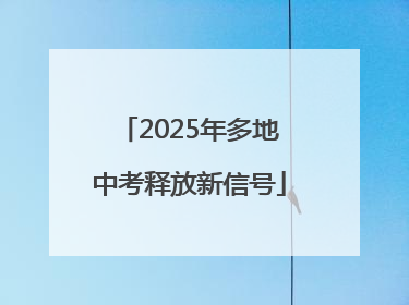 2025年多地中考释放新信号
