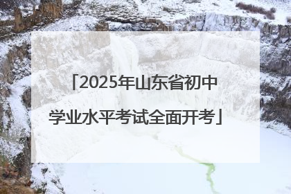 2025年山东省初中学业水平考试全面开考