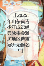 2025年山东省青少年成语经典故事会潍坊地区选拔赛开始报名！