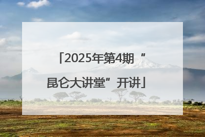 2025年第4期“昆仑大讲堂”开讲