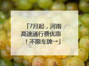 7月起，河南高速通行费优惠！不限车牌→