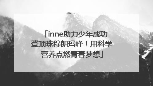inne助力少年成功登顶珠穆朗玛峰！用科学营养点燃青春梦想