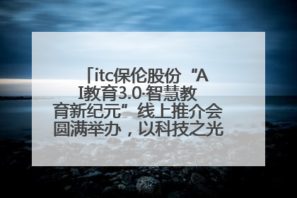 itc保伦股份“AI教育3.0·智慧教育新纪元”线上推介会圆满举办，以科技之光照亮教育未来！